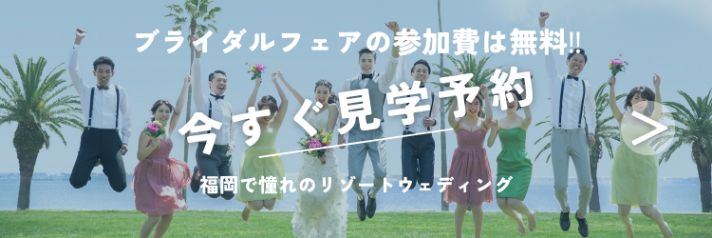 ブライダルフェアの参加費は無料！！今すぐ見学予約 福岡で憧れのリゾートウェディング